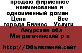 продаю фирменное наименование и одноименный домен › Цена ­ 3 000 000 - Все города Бизнес » Услуги   . Амурская обл.,Магдагачинский р-н